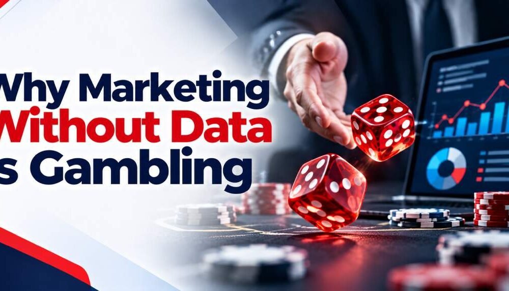 Why Marketing Without Data Is Gambling