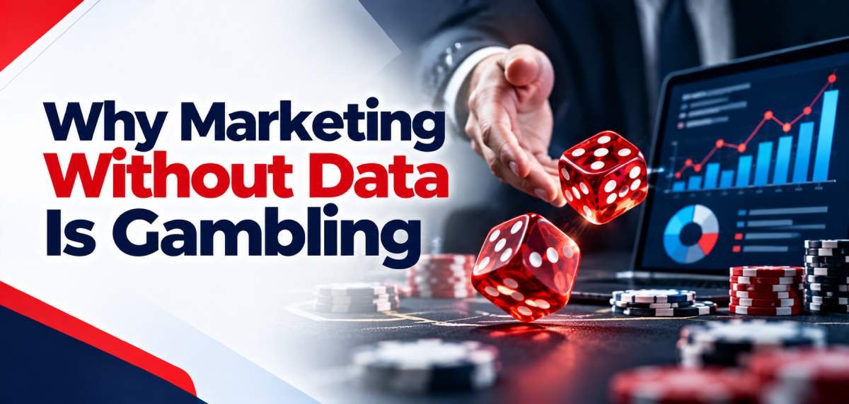 Why Marketing Without Data Is Gambling